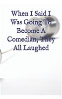 When I Said I Was Going To Become A Comedian, They All Laughed