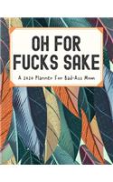 Oh For Fucks Sake A 2020 Planner For Bad-Ass Mom