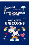 A Freakin Awesome Environmental Scientist Who Loves Unicorns: Perfect Gag Gift For An Environmental Scientist Who Happens To Be Freaking Awesome And Loves Unicorns! - Blank Lined Notebook Journal - 100 Pages 6 