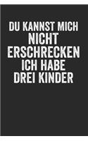 Du kannst mich nicht Erschrecken ich habe drei Kinder