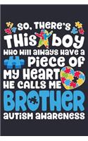 So Theres This Boy Who Will Always Have a Piece of My Heart He Calls Me Brother Autism Awareness: Autism Awareness Lined Notebook, Journal, Organizer, Diary, Composition Notebook, Gifts for Autism Supporters