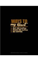 Ways To My Heart: 1.Buy Me Coffee 2.Make Me Coffee 3.Be Coffee: Graph Paper Notebook - 0.25 Inch (1/4") Squares(1390 Graph Paper Notebook - 0.25 Inch (1/4") Squares)