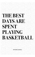 The Best Days Are Spent Playing Basketball: A 6x9 Inch Diary Notebook Journal With A Bold Text Font Slogan On A Matte Cover and 120 Blank Lined Pages Makes A Great Alternative To A Card