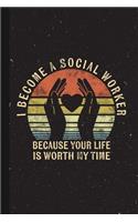 I Became A Social Worker Because Your Life Is Worth My Time: Social Worker Gifts Unique Present Blank Lined Notebook Cool Idea for Women Journal on Halloween party Christmas Thanksgiving for Her Him