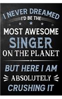 I Never Dreamed I'd Be The Most Awesome Singer On The Planet But Here I Am Absolutely Crushing It
