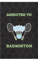 Addicted To Badminton: Badminton Notebook Journal Composition Blank Lined Diary Notepad 120 Pages Paperback