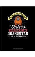 Always Be Yourself Unless You Can Be An Orangutan Then Be An Orangutan: Blank Sheet Music for Piano