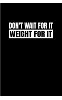 Don't Wait For It Weight for It