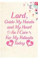 Lord Guide My Hands and My Heart As I Care For My Patients Today: Blank Lined Journal Notebook, 6" x 9", Nurse journal, Nurse notebook, Ruled, Writing Book, Notebook for Nurses, Nurse Gifts