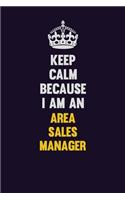 Keep Calm Because I Am An Area Sales Manager: Motivational and inspirational career blank lined gift notebook with matte finish