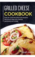 Grilled Cheese Cookbook: Step-by-step recipes for making delicious grilled cheese sandwich at home