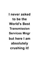 I Never Asked To Be The World's Best Transmission Services Mngr But Here I Am Absolutely Crushing It