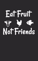 Eat Fruit not Friends: Food Lover Foodies Fruit Love