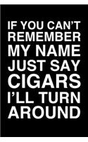 If You Can't Remember My Name Just Say Cigars I'll Turn Around: 6x9" Lined Notebook/Journal Funny Gift Idea