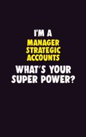 I'M A Manager Strategic Accounts, What's Your Super Power?: 6X9 120 pages Career Notebook Unlined Writing Journal