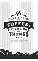 First I Drink The Coffee, Then I Do The Things: 2020 Monthly Planner