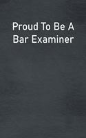 Proud To Be A Bar Examiner: Lined Notebook For Men, Women And Co Workers