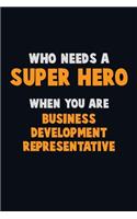 Who Need A SUPER HERO, When You Are Business Development Representative: 6X9 Career Pride 120 pages Writing Notebooks