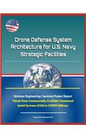 Drone Defense System Architecture for U.S. Navy Strategic Facilities - Systems Engineering Capstone Project Report - Threat from Commercially Available Unmanned Aerial Systems (Uas) to Conus Military