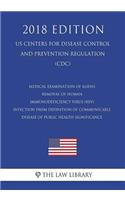 Medical Examination of Aliens - Removal of Human Immunodeficiency Virus (HIV) Infection From Definition of Communicable Disease of Public Health Significance (US Centers for Disease Control and Prevention Regulation) (CDC) (2018 Edition)