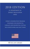 Energy Conservation Program - Standards for Residential Furnaces and Residential Central Air Conditioners and Heat Pumps (US Department of Energy Regulation) (DOE) (2018 Edition)