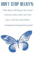 Don't Stop Believ'n: The Power Of Prayer For You!: The Power Of Prayer!