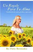Un Regalo Para Tu Alma: Una Historia De Amor, Perdon y Esperanza