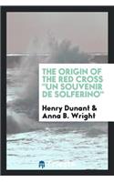 The Origin of the Red Cross "un Souvenir de Solferino,"