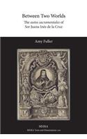 Between Two Worlds: The autos sacramentales of Sor Juana Inés de la Cruz(English)
