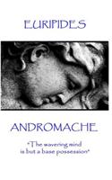 Euripides - Andromache: "The wavering mind is but a base possession"