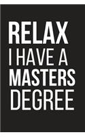 Relax I Have a Masters Degree: Funny Novelty Notebook (6 X 9)