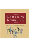 What Are We Feckin' Like?