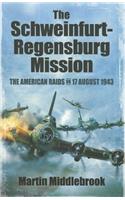 Schweinfurt-Regensburg Mission: The American Raids on 17 August 1943