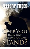 Can You Really Love Someone You Can't Stand?