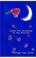 Leave The Dreaming To The Flowers