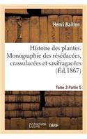 Histoire Des Plantes. Tome 3, Partie 5, Monographie Des Résédacées, Crassulacées Et Saxifragacées