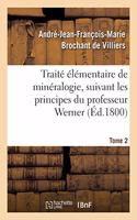 Traité Élémentaire de Minéralogie, Suivant Les Principes Du Professeur Werner. Tome 2