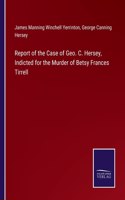 Report of the Case of Geo. C. Hersey, Indicted for the Murder of Betsy Frances Tirrell