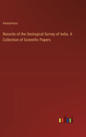Records of the Geological Survey of India. A Collection of Scientific Papers