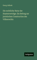 Die rechtliche Natur der Staatenverträge. Ein Beitrag zur juristischen Construction des Völkerrechts