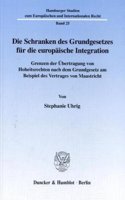 Die Schranken Des Grundgesetzes Fur Die Europaische Integration: Grenzen Der Ubertragung Von Hoheitsrechten Nach Dem Grundgesetz Am Beispiel Des Vertrages Von Maastricht