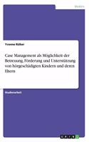 Case Management als Möglichkeit der Betreuung, Förderung und Unterstützung von hörgeschädigten Kindern und deren Eltern