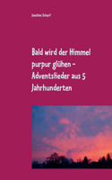 Bald wird der Himmel purpur glühen