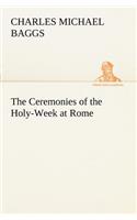 Ceremonies of the Holy-Week at Rome