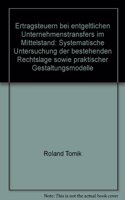 Ertragsteuern Bei Entgeltlichen Unternehmenstransfers Im Mittelstand: Systematische Untersuchung Der Bestehenden Rechtslage Sowie Praktischer Gestaltungsmodelle