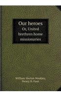 Our Heroes Or, United Brethren Home Missionaries