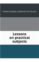 Lessons on practical subjects: (English)