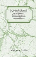 Der Aufbau der Skeletteile in den freien Gliedmassen der Wirbeltiere; Untersuchungen an urodelen Amphibien (German Edition)