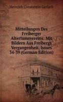 Mitteilungen Des Freiberger Altertumsvereins: Mit Bildern Aus Freibergs Vergangenheit, Issues 34-39 (German Edition)