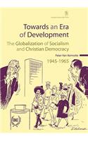 Towards an Era of Development: The Globalization of Socialism and Christian Democracy, 1945-1965